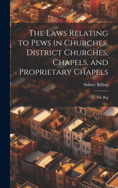 The Laws Relating to Pews in Churches, District Churches, Chapels, and Proprietary Chapels The Laws Relating to Pews in Churches, District Churches, Chapels, and Proprietary Chapels