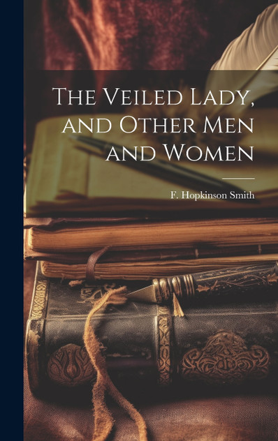 The Veiled Lady, and Other Men and Women The Veiled Lady, and Other Men and Women