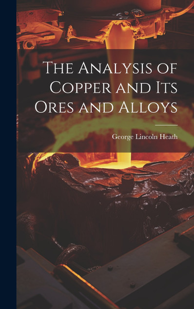 The Analysis of Copper and its Ores and Alloys The Analysis of Copper and its Ores and Alloys