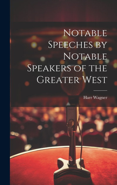 Notable Speeches by Notable Speakers of the Greater West Notable Speeches by Notable Speakers of the Greater West