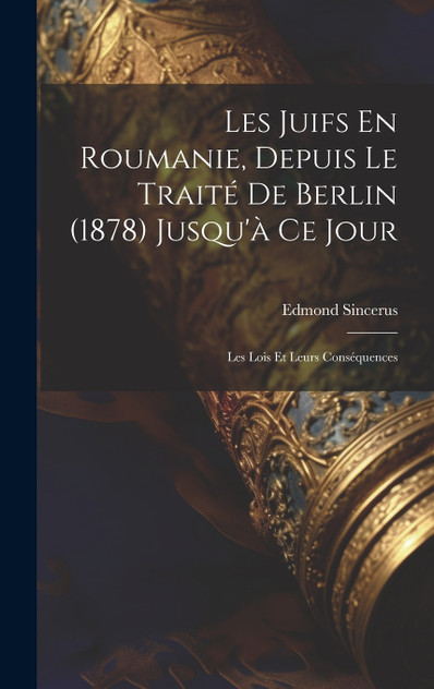 Les Juifs En Roumanie, Depuis Le Traité De Berlin (1878) Jusqu'à Ce Jour