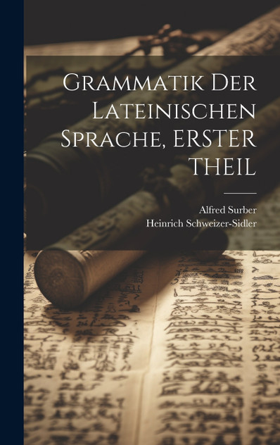 Grammatik Der Lateinischen Sprache, ERSTER THEIL Grammatik Der Lateinischen Sprache, ERSTER THEIL