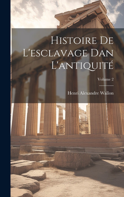 Histoire De L'esclavage Dan L'antiquité; Volume 2 Histoire De L'esclavage Dan L'antiquité; Volume 2