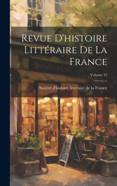 Revue D'histoire Littéraire De La France; Volume 12 Revue D'histoire Littéraire De La France; Volume 12