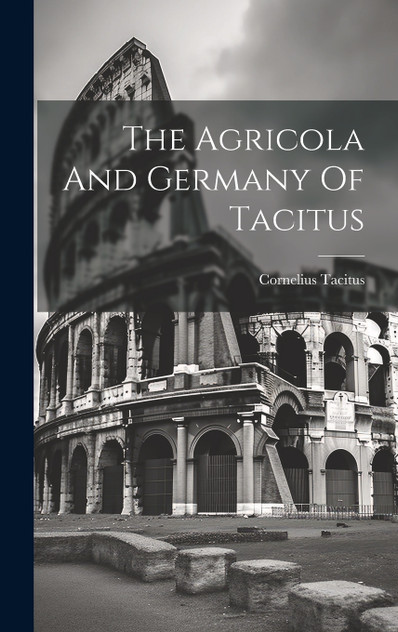 The Agricola And Germany Of Tacitus The Agricola And Germany Of Tacitus