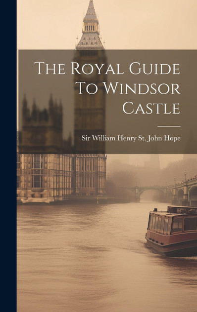 The Royal Guide To Windsor Castle The Royal Guide To Windsor Castle