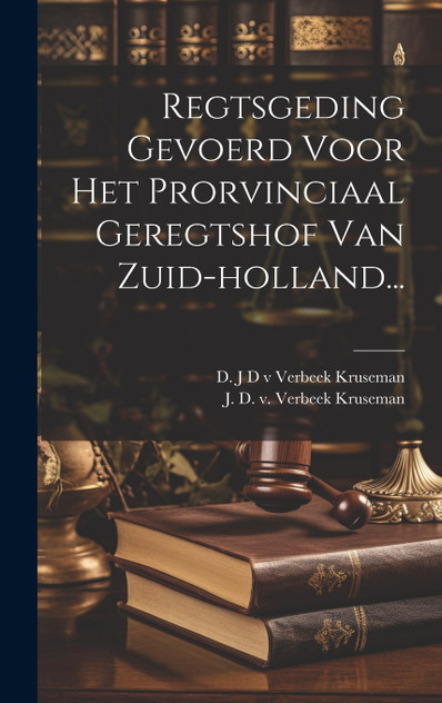 Regtsgeding Gevoerd Voor Het Prorvinciaal Geregtshof Van Zuid-holland...