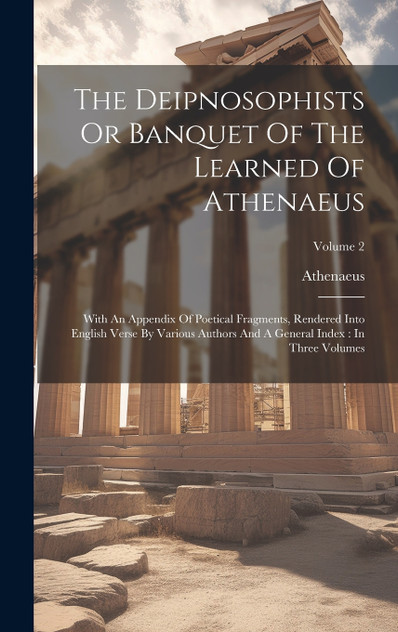 The Deipnosophists Or Banquet Of The Learned Of Athenaeus The Deipnosophists Or Banquet Of The Learned Of Athenaeus