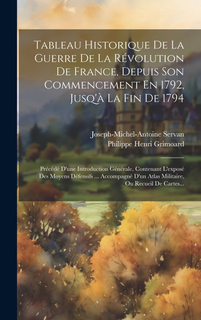 Tableau Historique De La Guerre De La Révolution De France, Depuis Son Commencement En 1792, Jusq'à La Fin De 1794