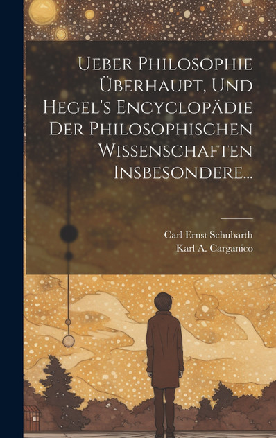 Ueber Philosophie Überhaupt, und Hegel's Encyclopädie der Philosophischen Wissenschaften Insbesondere... Ueber Philosophie Überhaupt, und Hegel's Encyclopädie der Philosophischen Wissenschaften Insbesondere...