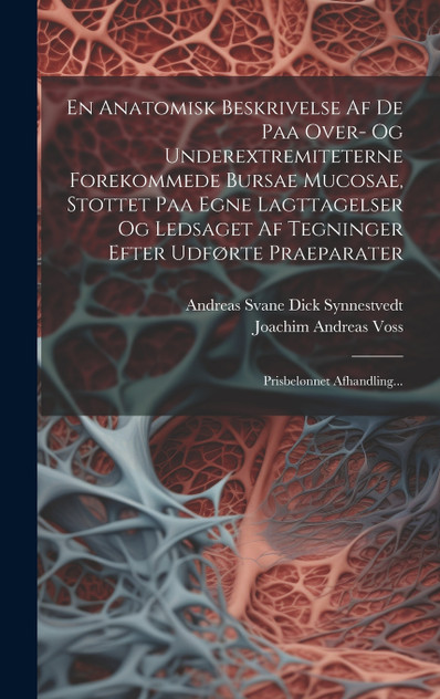 En Anatomisk Beskrivelse Af De Paa Over- Og Underextremiteterne Forekommede Bursae Mucosae, Stottet Paa Egne Lagttagelser Og Ledsaget Af Tegninger Efter Udførte Praeparater
