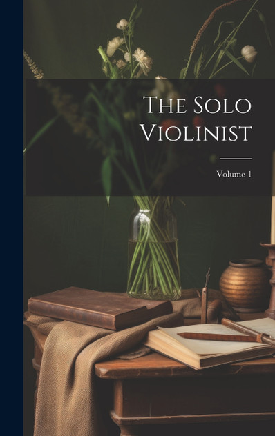 The Solo Violinist; Volume 1 The Solo Violinist; Volume 1
