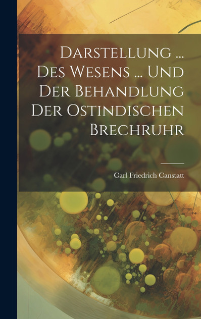 Darstellung ... Des Wesens ... Und Der Behandlung Der Ostindischen Brechruhr Darstellung ... Des Wesens ... Und Der Behandlung Der Ostindischen Brechruhr