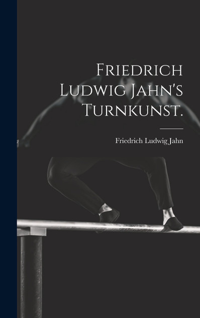 Friedrich Ludwig Jahn's Turnkunst.