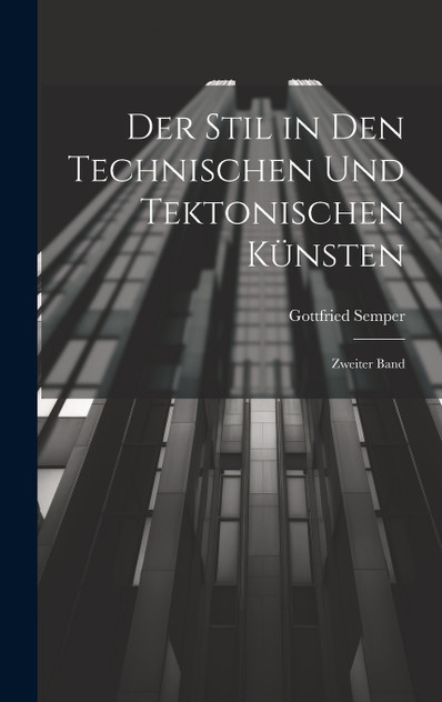 Der Stil in den Technischen und Tektonischen Künsten Der Stil in den Technischen und Tektonischen Künsten