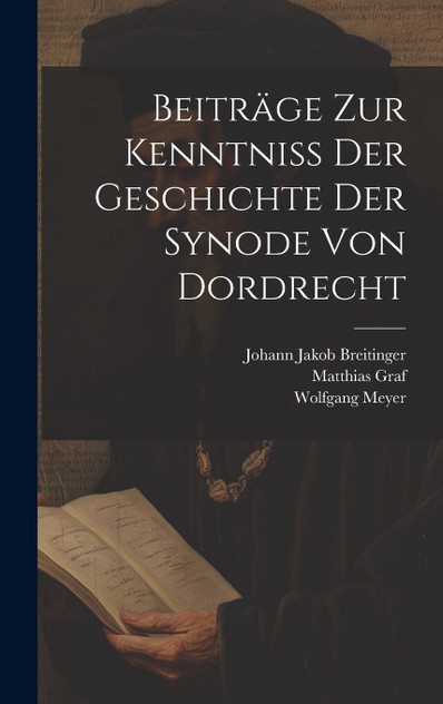 Beiträge Zur Kenntniß Der Geschichte Der Synode Von Dordrecht