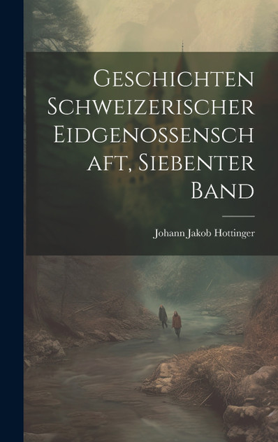 Geschichten Schweizerischer Eidgenossenschaft, siebenter Band Geschichten Schweizerischer Eidgenossenschaft, siebenter Band