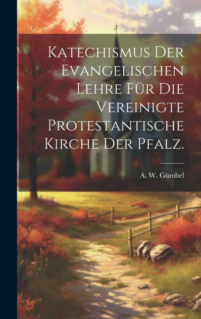 Katechismus der evangelischen Lehre für die vereinigte protestantische Kirche der Pfalz.