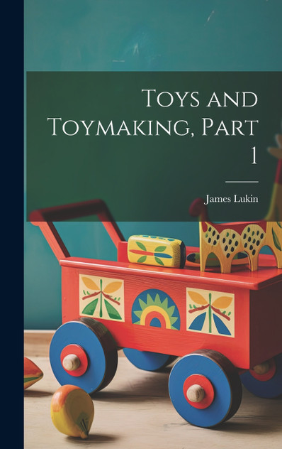 Toys and Toymaking, Part 1 Toys and Toymaking, Part 1