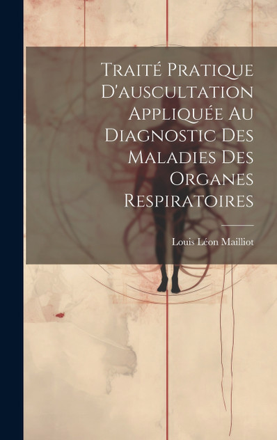 Traité Pratique D'auscultation Appliquée Au Diagnostic Des Maladies Des Organes Respiratoires