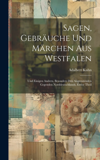Sagen, Gebräuche Und Märchen Aus Westfalen Sagen, Gebräuche Und Märchen Aus Westfalen