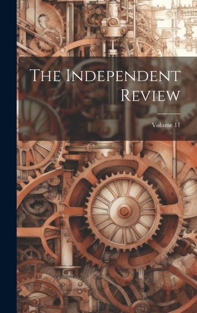 The Independent Review; Volume 11 The Independent Review; Volume 11