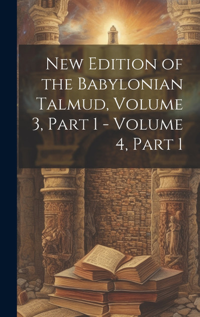 New Edition of the Babylonian Talmud, Volume 3, part 1 - volume 4, part 1