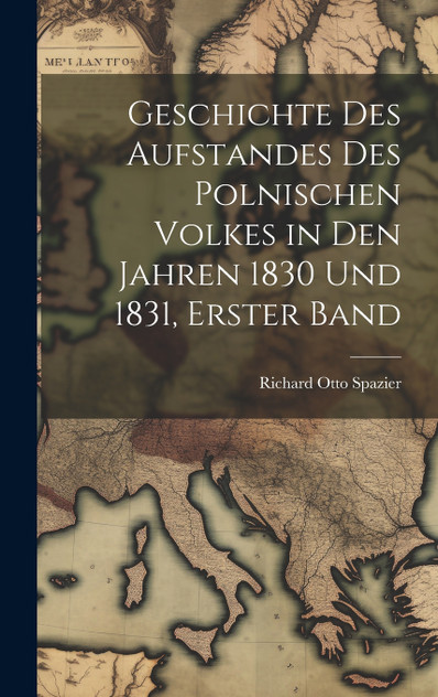 Geschichte Des Aufstandes Des Polnischen Volkes in Den Jahren 1830 Und 1831, Erster Band Geschichte Des Aufstandes Des Polnischen Volkes in Den Jahren 1830 Und 1831, Erster Band