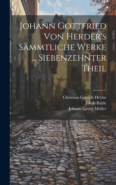 Johann Gottfried Von Herder's Sämmtliche Werke ... Siebenzehnter Theil Johann Gottfried Von Herder's Sämmtliche Werke ... Siebenzehnter Theil