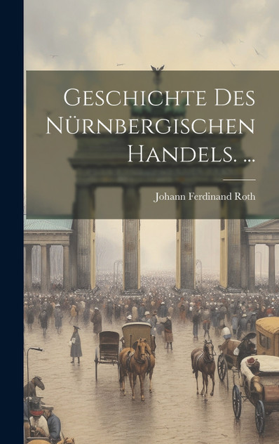 Geschichte Des Nürnbergischen Handels. ... Geschichte Des Nürnbergischen Handels. ...