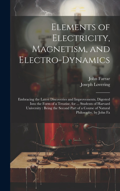 Elements of Electricity, Magnetism, and Electro-Dynamics Elements of Electricity, Magnetism, and Electro-Dynamics