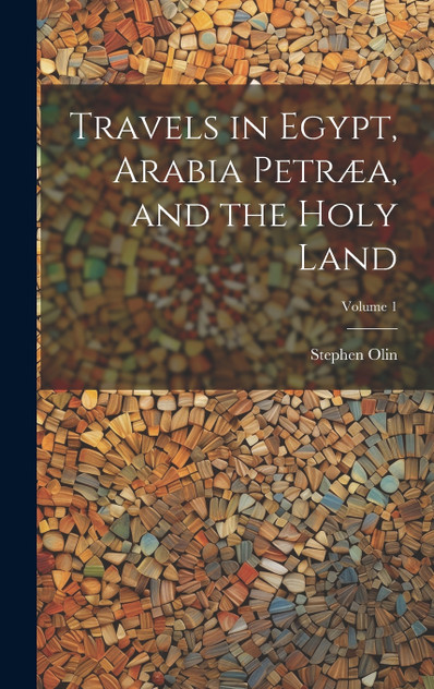 Travels in Egypt, Arabia Petræa, and the Holy Land; Volume 1 Travels in Egypt, Arabia Petræa, and the Holy Land; Volume 1