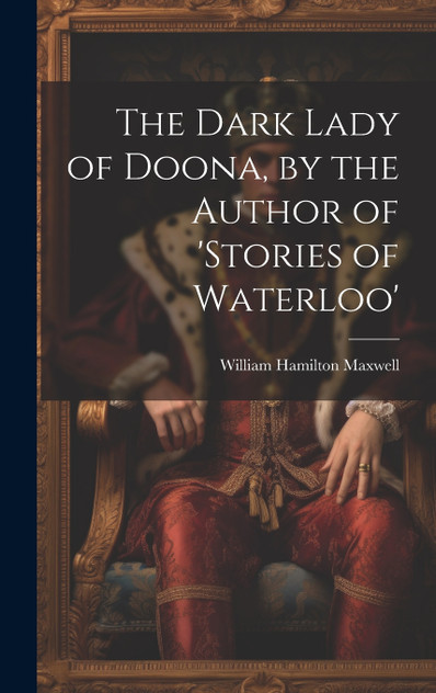 The Dark Lady of Doona, by the Author of 'stories of Waterloo' The Dark Lady of Doona, by the Author of 'stories of Waterloo'