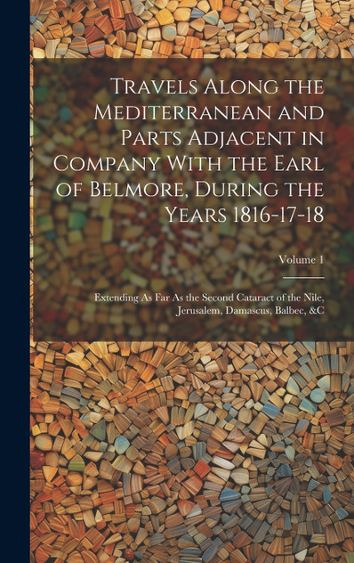 Travels Along the Mediterranean and Parts Adjacent in Company With the Earl of Belmore, During the Years 1816-17-18