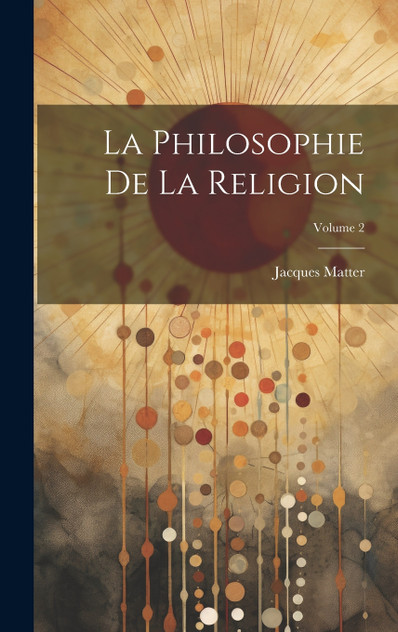 La Philosophie De La Religion; Volume 2 La Philosophie De La Religion; Volume 2