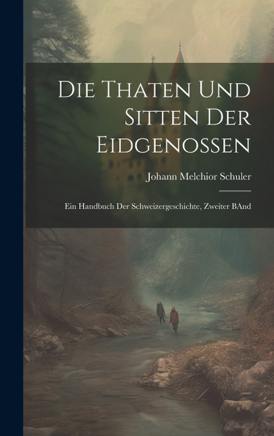 Die Thaten Und Sitten Der Eidgenossen