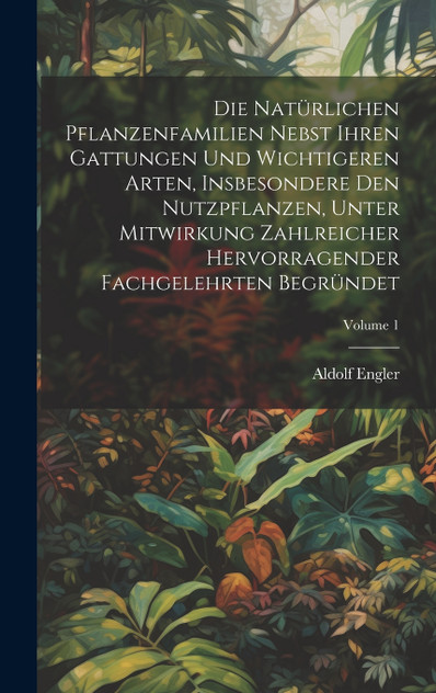 Die Natürlichen Pflanzenfamilien Nebst Ihren Gattungen Und Wichtigeren Arten, Insbesondere Den Nutzpflanzen, Unter Mitwirkung Zahlreicher Hervorragender Fachgelehrten Begründet; Volume 1 Die Natürlichen Pflanzenfamilien Nebst Ihren Gattungen Und Wichtigeren Arten, Insbesondere Den Nutzpflanzen, Unter Mitwirkung Zahlreicher Hervorragender Fachgelehrten Begründet; Volume 1