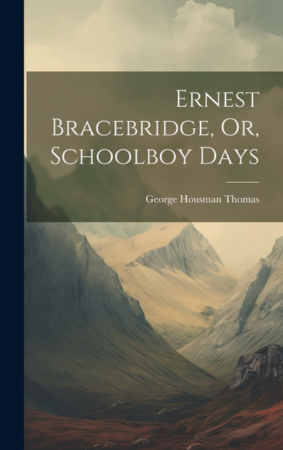 Ernest Bracebridge, Or, Schoolboy Days Ernest Bracebridge, Or, Schoolboy Days