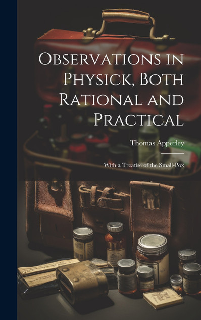 Observations in Physick, Both Rational and Practical
