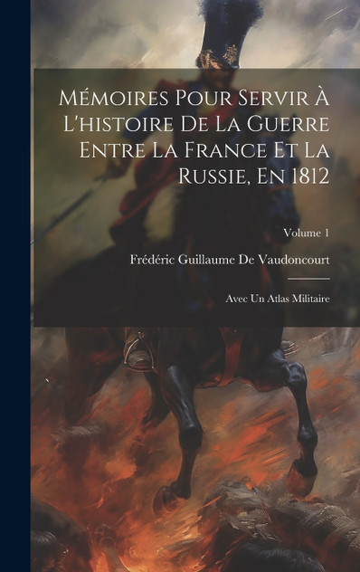 Mémoires Pour Servir À L'histoire De La Guerre Entre La France Et La Russie, En 1812 Mémoires Pour Servir À L'histoire De La Guerre Entre La France Et La Russie, En 1812