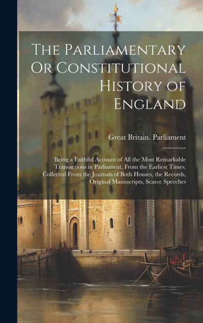 The Parliamentary Or Constitutional History of England The Parliamentary Or Constitutional History of England