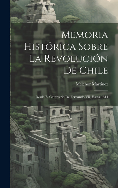 Memoria Histórica Sobre La Revolución De Chile Memoria Histórica Sobre La Revolución De Chile