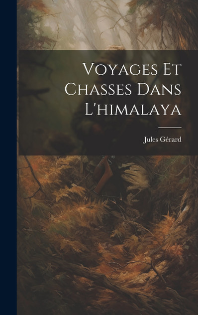 Voyages Et Chasses Dans L'himalaya Voyages Et Chasses Dans L'himalaya