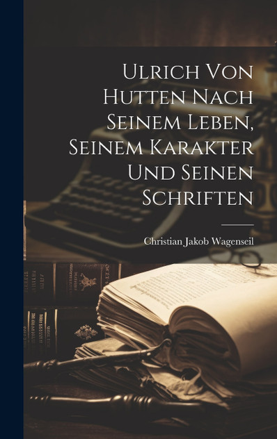 Ulrich von Hutten nach seinem Leben, seinem Karakter und seinen Schriften Ulrich von Hutten nach seinem Leben, seinem Karakter und seinen Schriften