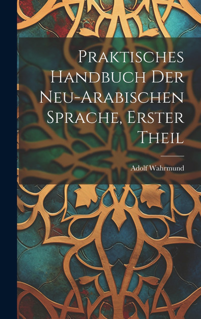 Praktisches Handbuch Der Neu-Arabischen Sprache, Erster Theil Praktisches Handbuch Der Neu-Arabischen Sprache, Erster Theil