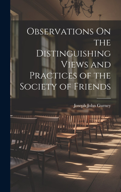 Observations On the Distinguishing Views and Practices of the Society of Friends Observations On the Distinguishing Views and Practices of the Society of Friends