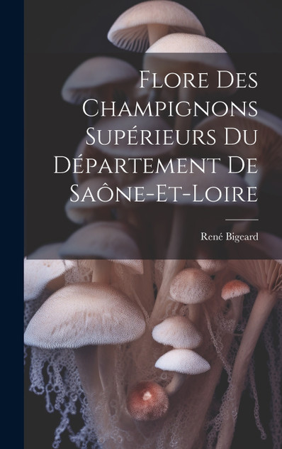 Flore Des Champignons Supérieurs Du Département De Saône-Et-Loire Flore Des Champignons Supérieurs Du Département De Saône-Et-Loire