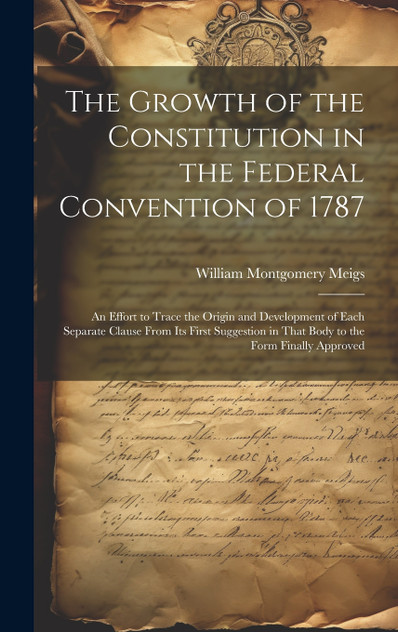 The Growth of the Constitution in the Federal Convention of 1787