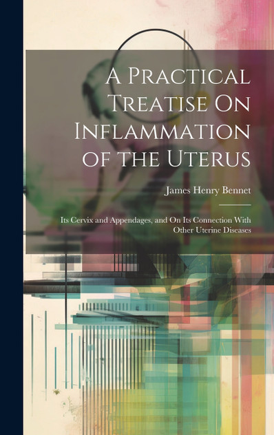 A Practical Treatise On Inflammation of the Uterus A Practical Treatise On Inflammation of the Uterus