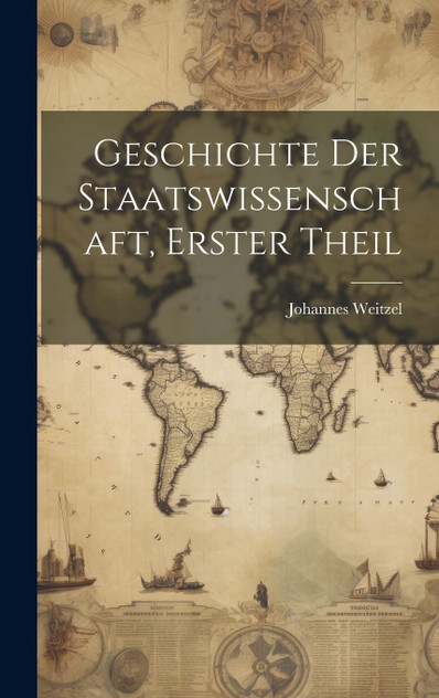 Geschichte Der Staatswissenschaft, Erster Theil Geschichte Der Staatswissenschaft, Erster Theil